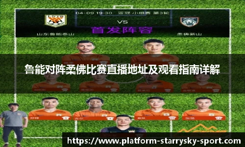 鲁能对阵柔佛比赛直播地址及观看指南详解