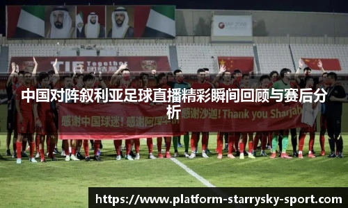中国对阵叙利亚足球直播精彩瞬间回顾与赛后分析